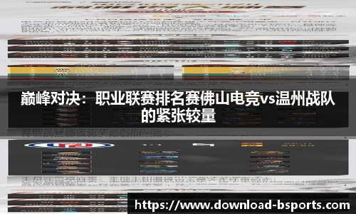 巅峰对决：职业联赛排名赛佛山电竞vs温州战队的紧张较量